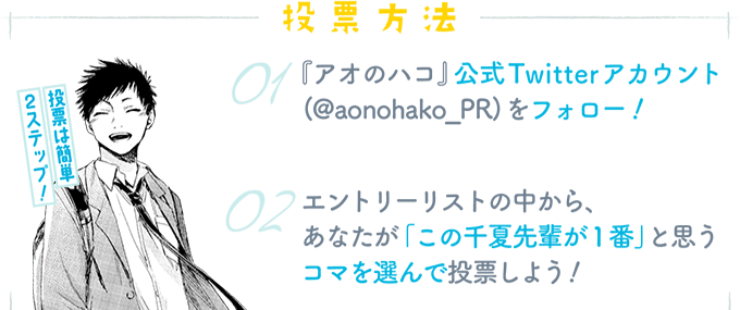 2ステップ! 投票は簡単。『アオのハコ』公式Twitterアカウント (@aonohako_PR) をフォロー!エントリーリストの中から、 あなたが「この千夏先輩が1番」と思うコマを選んで投票しよう!