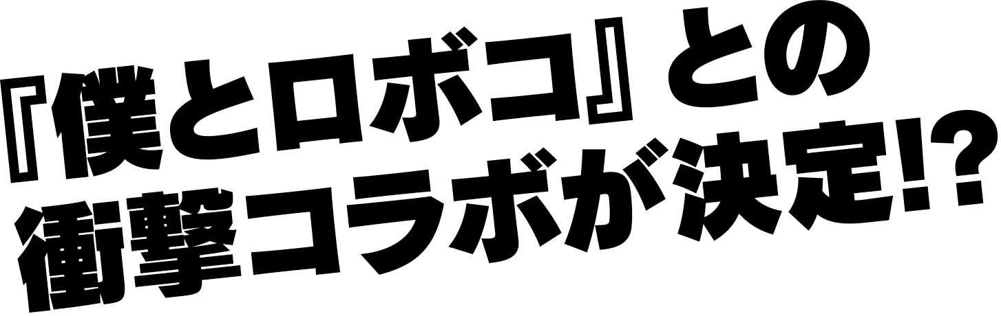 『僕とロボコ』との衝撃コラボが決定!?