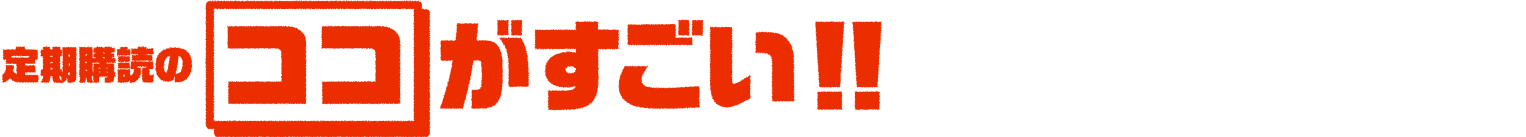 定期購読のココがすごい!!