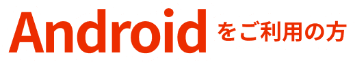 Androidをご利用の方