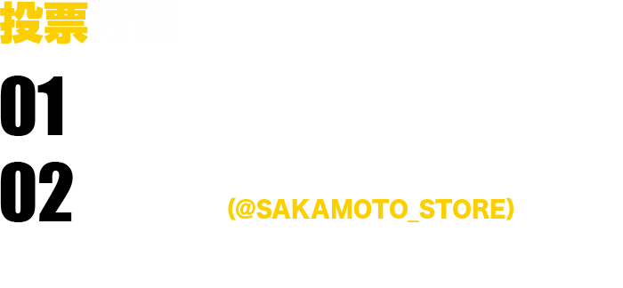 01 SAKAMOTO DAYS』公式Twitterアカウント（@SAKAMOTO_STORE）をフォロー！ 02 エントリーリストの中から、キミが推すコマを選んで投票しよう！