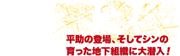 平助の登場、そしてシンの育った地下組織に大潜入！