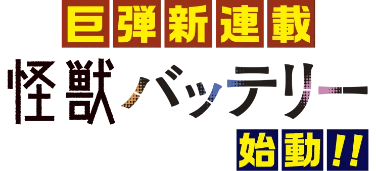 巨弾新連載「怪獣バッテリー」始動！！