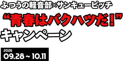 ふつうの軽音部×サンキューピッチ“青春はバクハツだ！”キャンペーン 2026 09.28 ~ 10.11